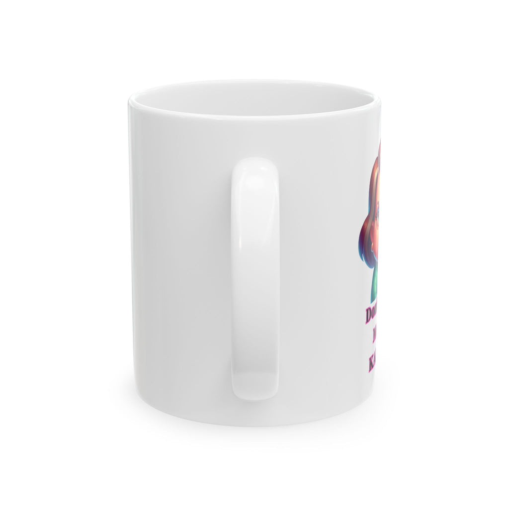 Don't Make Me Go Karen!!!  Ceramic Mug — Funny Coffee Cup (11oz)