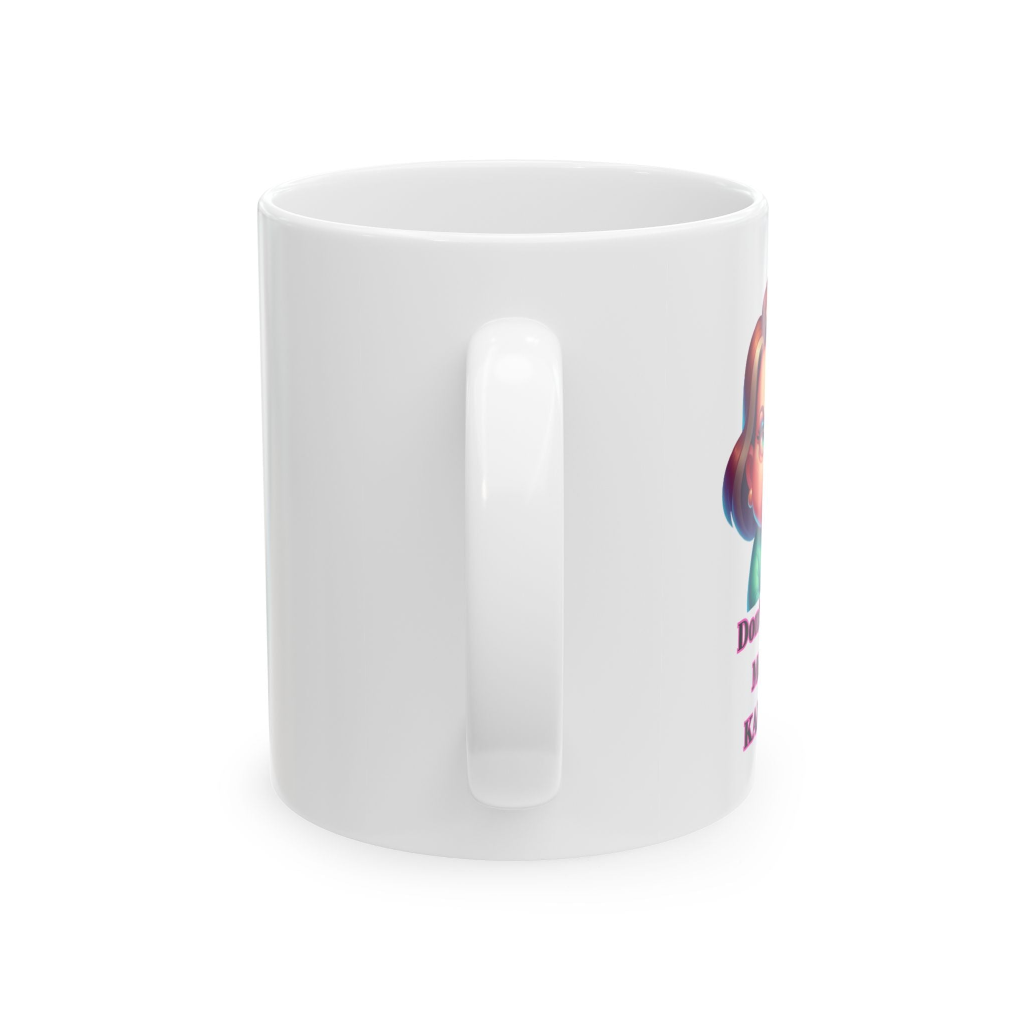 Don't Make Me Go Karen!!!  Ceramic Mug — Funny Coffee Cup (11oz)