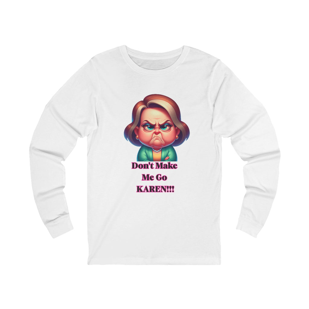 Don't Make Me Go KAREN! Long Sleeve Tee