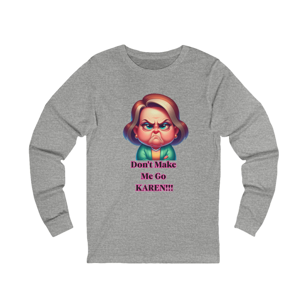 Don't Make Me Go KAREN! Long Sleeve Tee