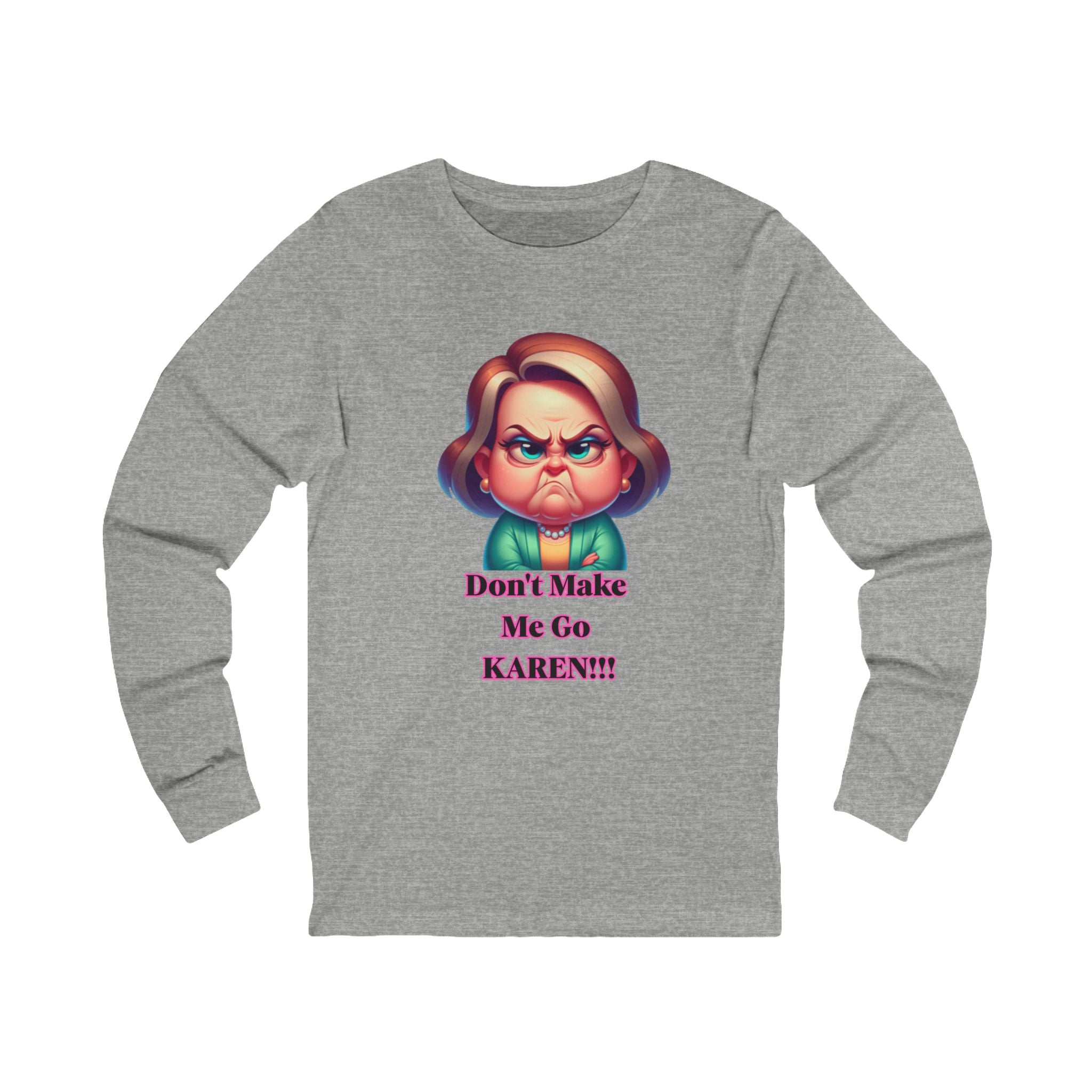 Don't Make Me Go KAREN! Long Sleeve Tee