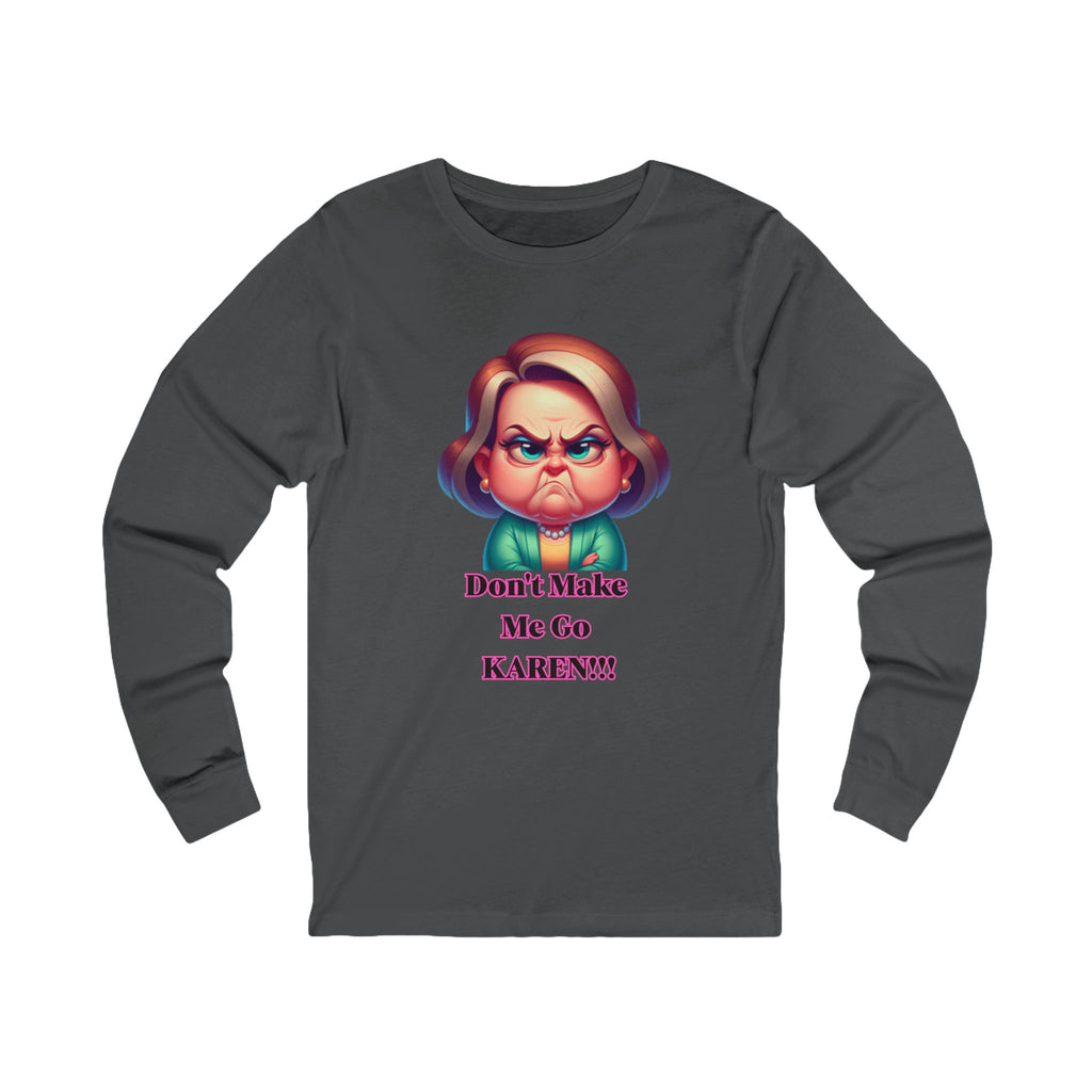 Don't Make Me Go KAREN! Long Sleeve Tee
