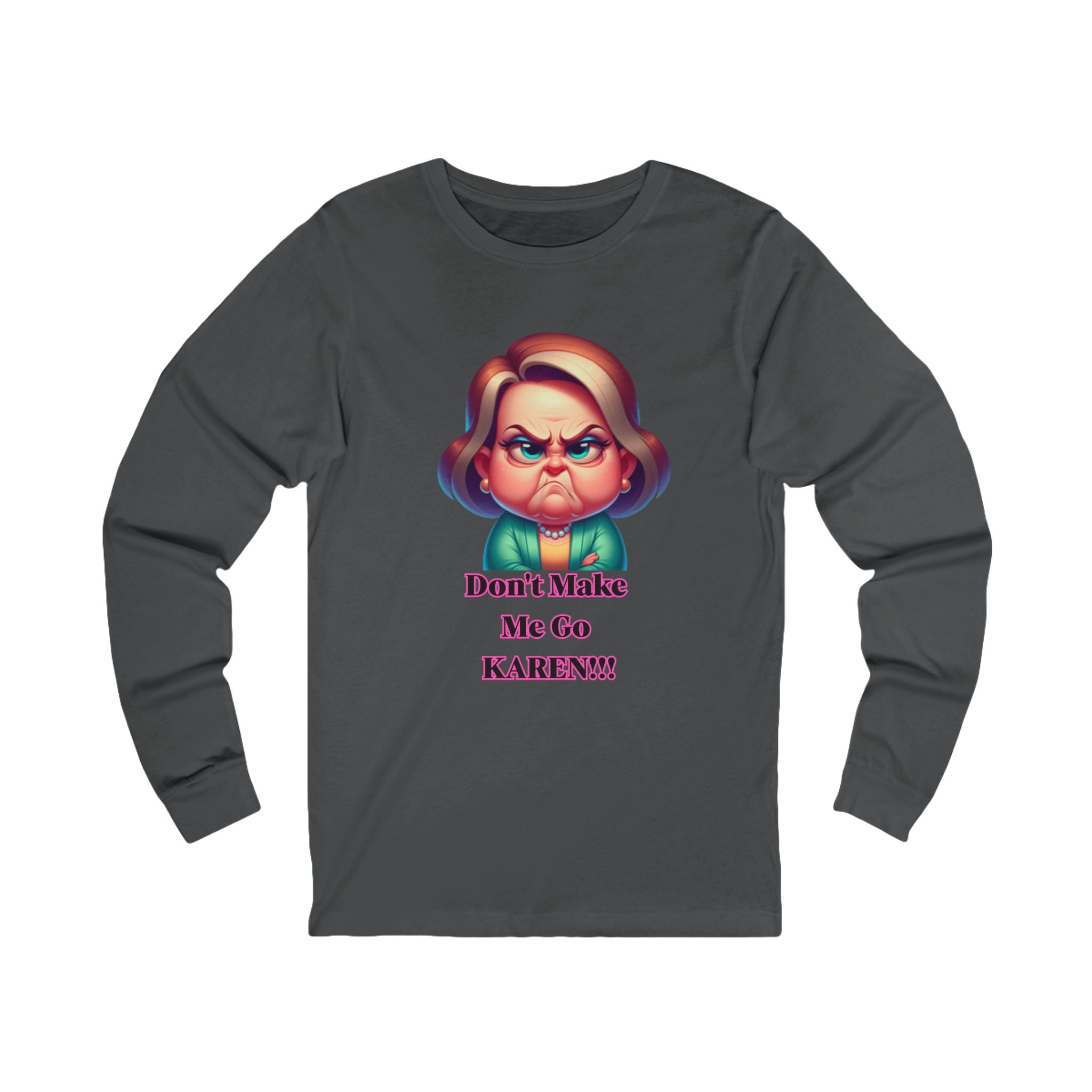 Don't Make Me Go KAREN! Long Sleeve Tee