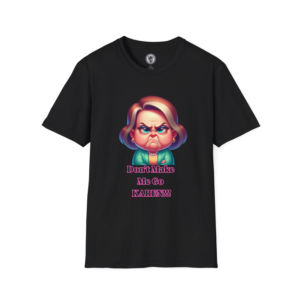 T-Shirt — Don’t Make Me Go KAREN!!! Funny Sarcastic Graphic Tee