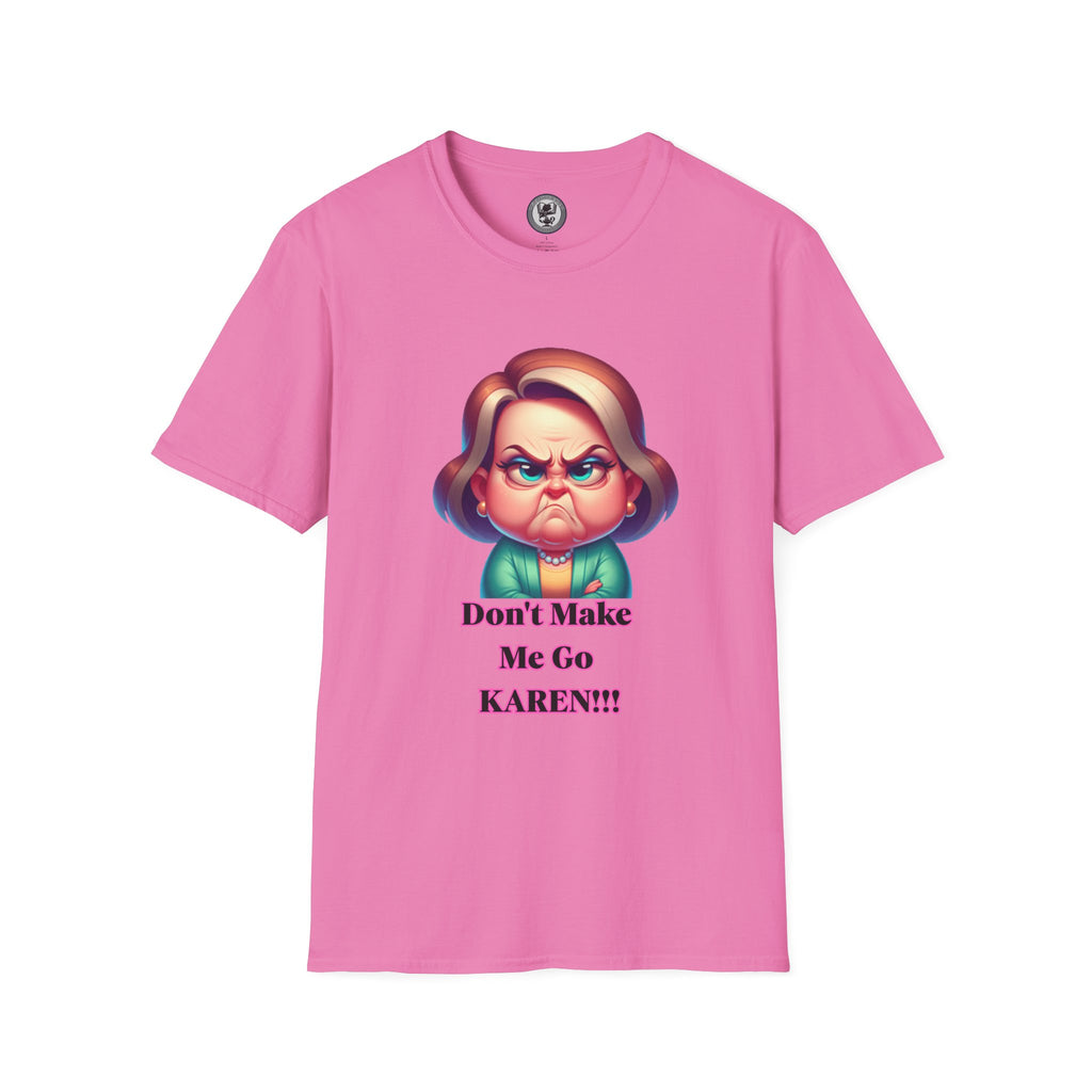T-Shirt — Don’t Make Me Go KAREN!!! Funny Sarcastic Graphic Tee
