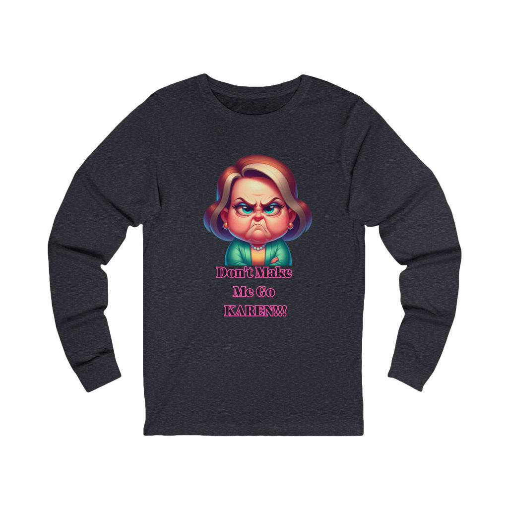 Don't Make Me Go KAREN! Long Sleeve Tee