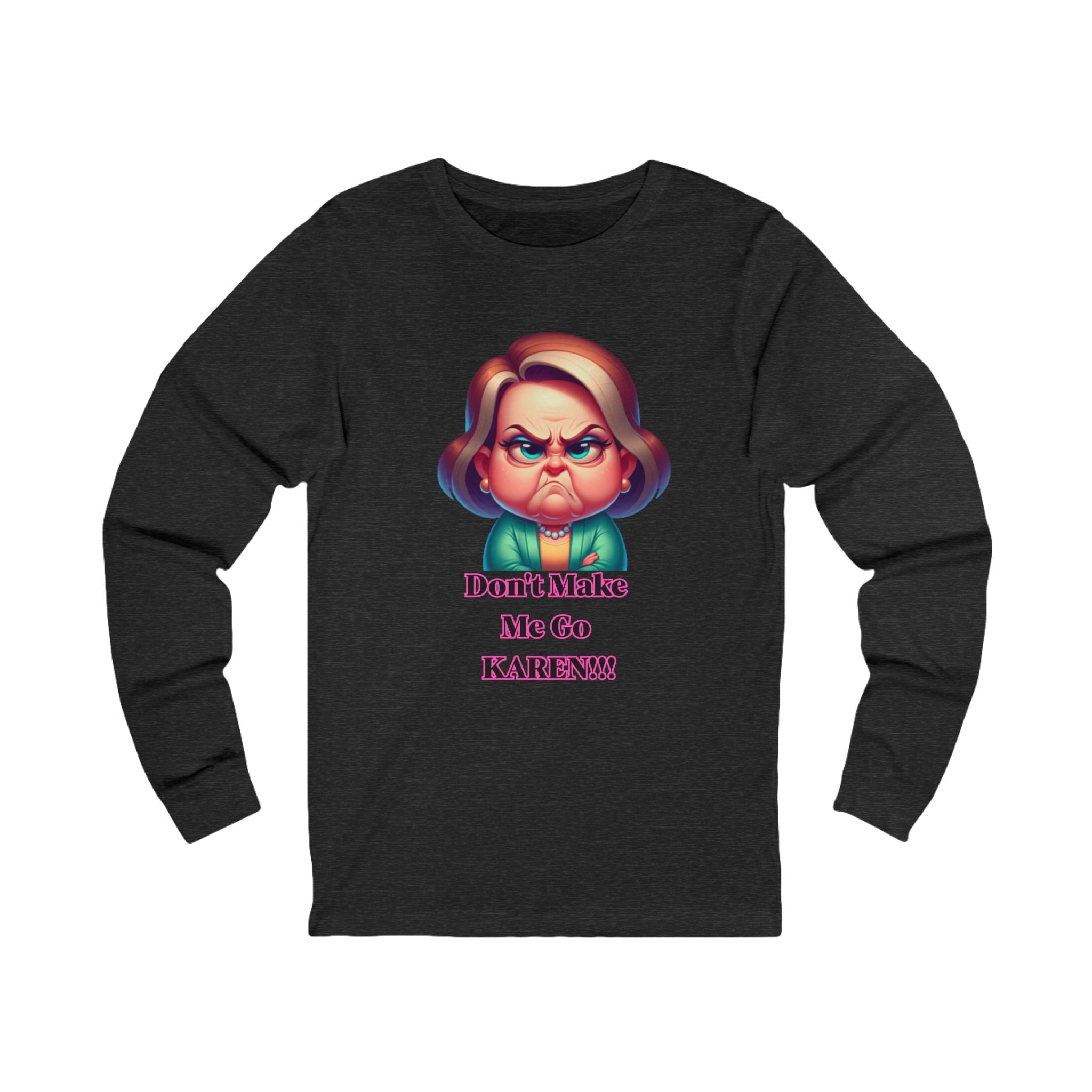 Don't Make Me Go KAREN! Long Sleeve Tee