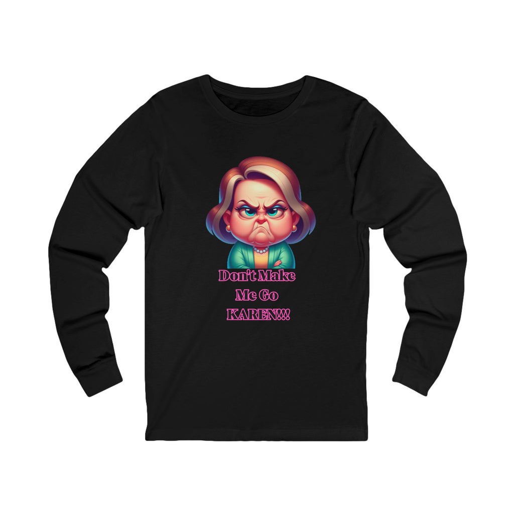 Don't Make Me Go KAREN! Long Sleeve Tee