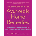 The Complete Book of Ayurvedic Home Remedies: Based on the Timeless Wisdom of India's 5,000-Year-Old Medical System