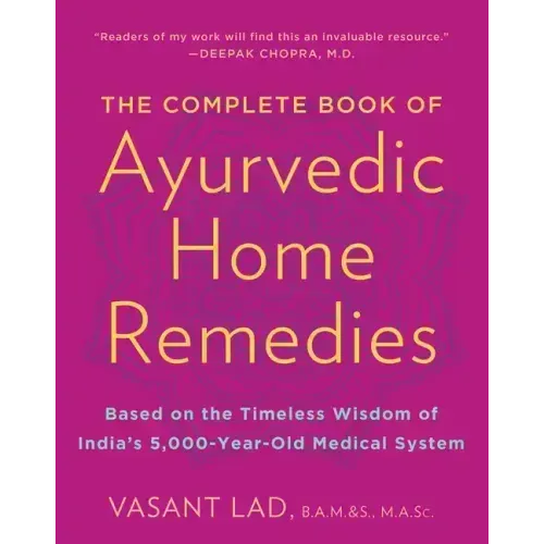 The Complete Book of Ayurvedic Home Remedies: Based on the Timeless Wisdom of India's 5,000-Year-Old Medical System