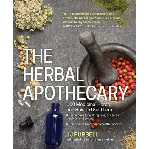 The Herbal Apothecary: 100 Medicinal Herbs and How to Use Them