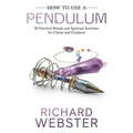 How to Use a Pendulum: 50 Practical Rituals and Spiritual Activities for Clarity and Guidance