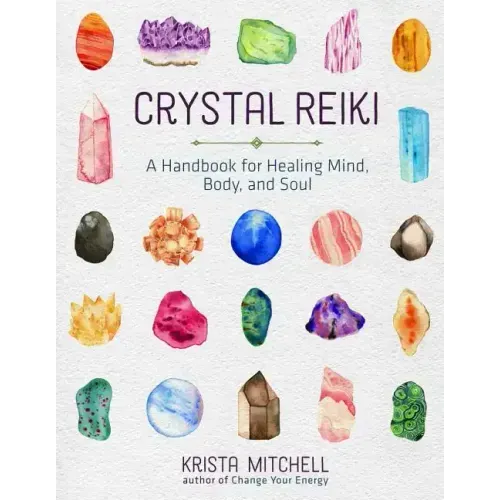 Crystal Reiki: A Handbook for Healing Mind, Body, and Soul