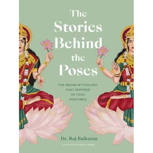 The Stories Behind the Poses: The Indian Mythology That Inspired 50 Yoga Postures