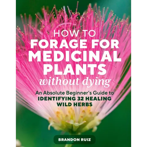 How to Forage for Medicinal Plants Without Dying: An Absolute Beginner's Guide to Identifying 32 Healing Wild Herbs